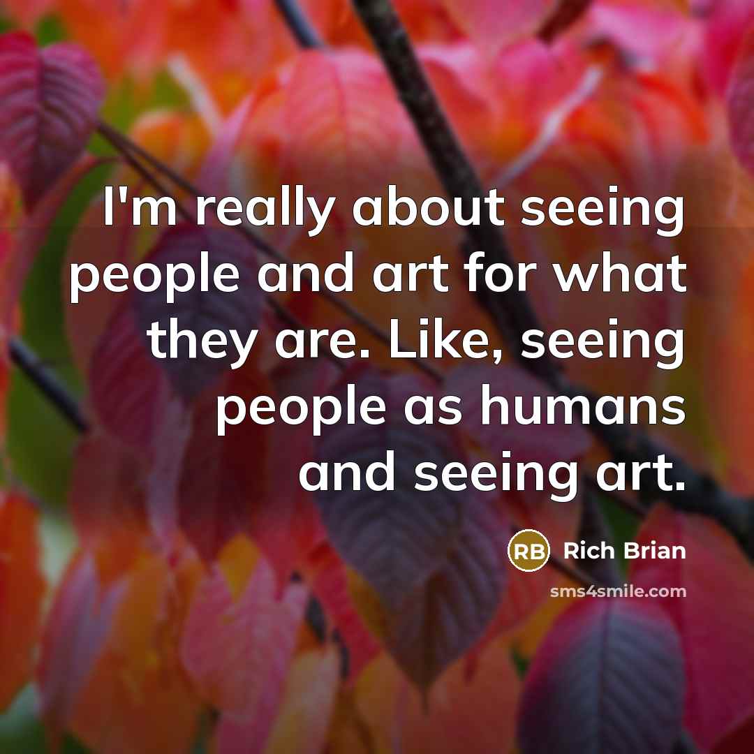“I'm really about seeing people and art for what they are. Like, seeing people as humans and seeing art.” quote by Rich Brian