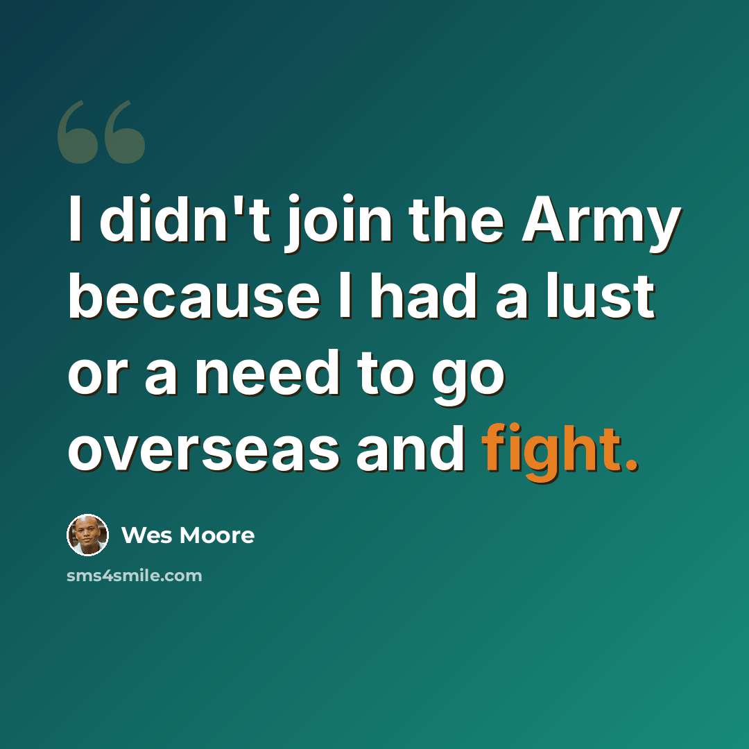 “I didn't join the Army because I had a lust or a need to go overseas and fight.” quote by Wes Moore