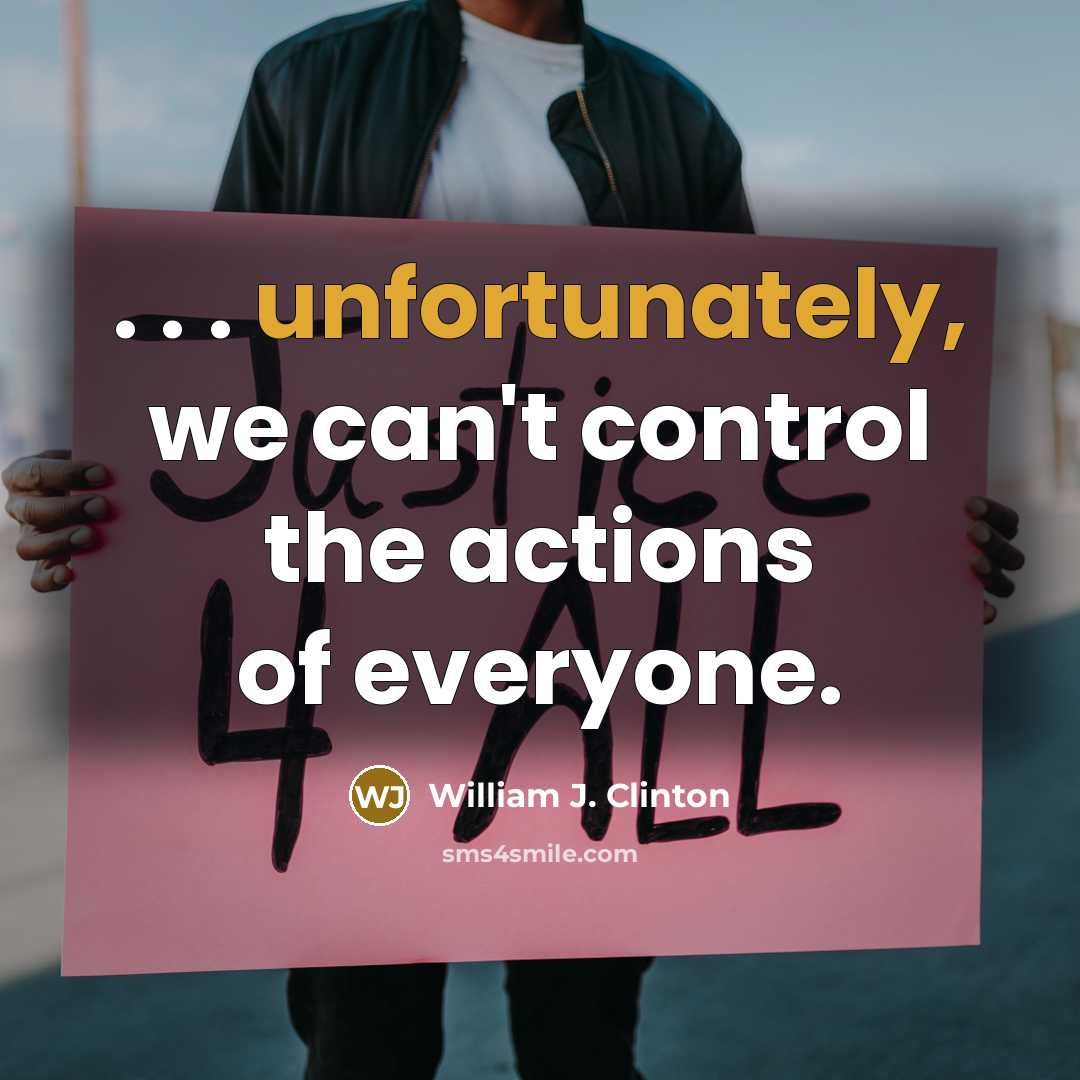 “. . . unfortunately, we can't control the actions of everyone.” quote by William J. Clinton