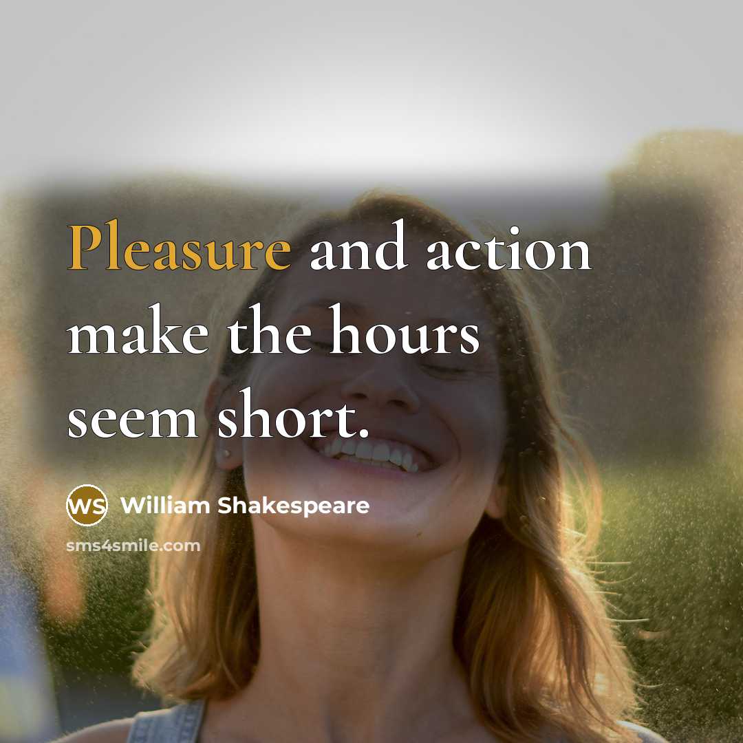 “Pleasure and action make the hours seem short.” quote by William Shakespeare