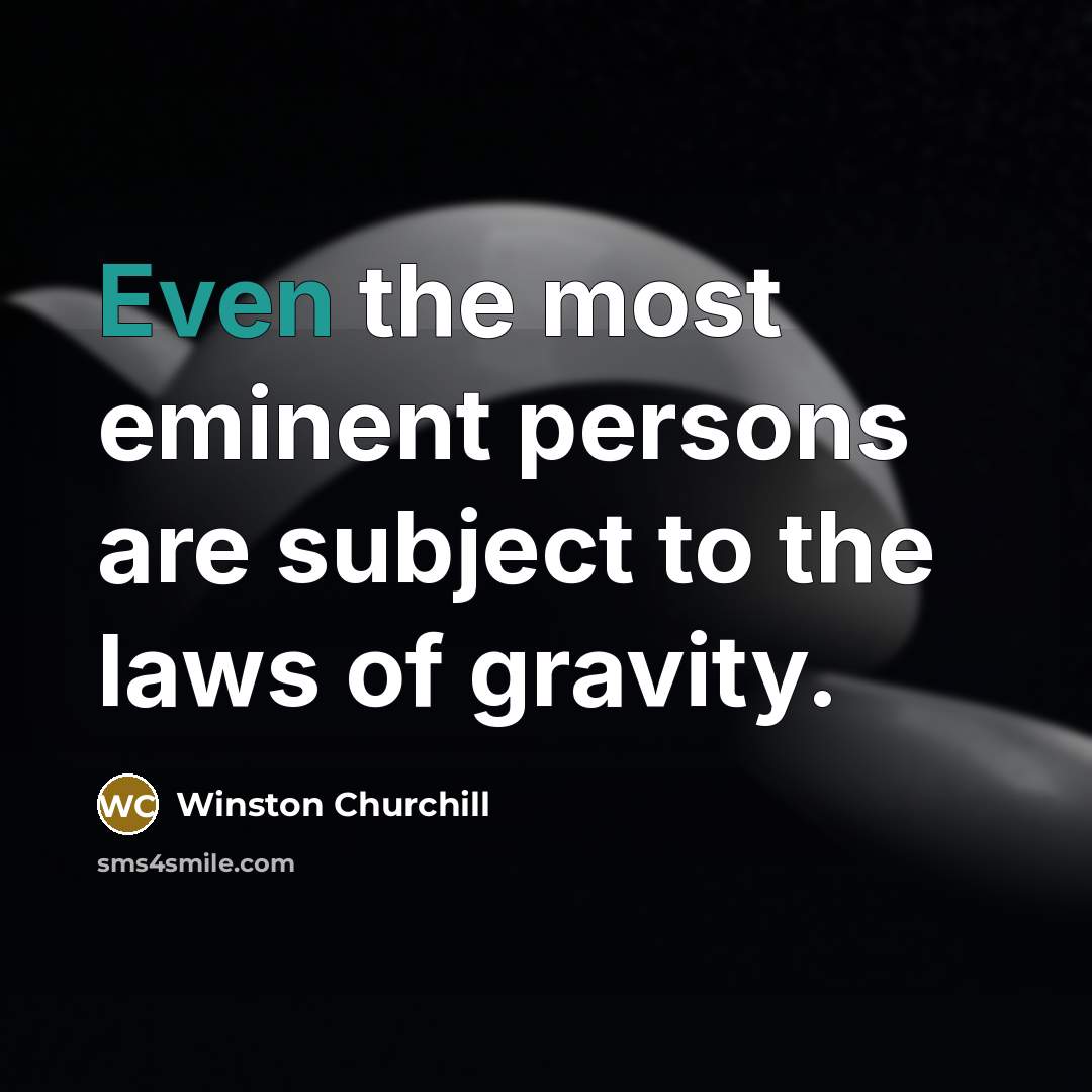 “Even the most eminent persons are subject to the laws of gravity.” quote by Winston Churchill