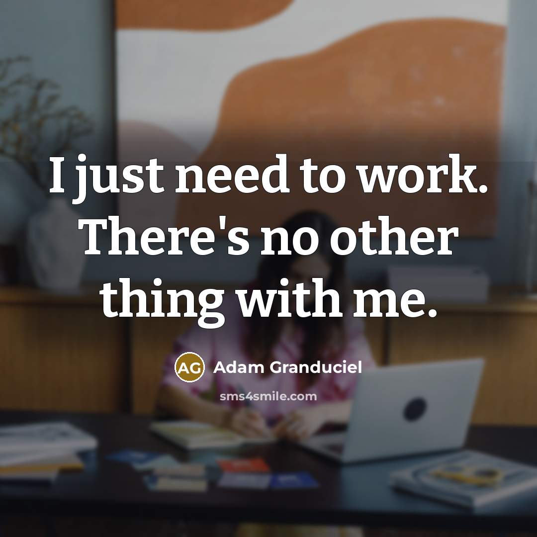 “I just need to work. There's no other thing with me.” quote by Adam Granduciel
