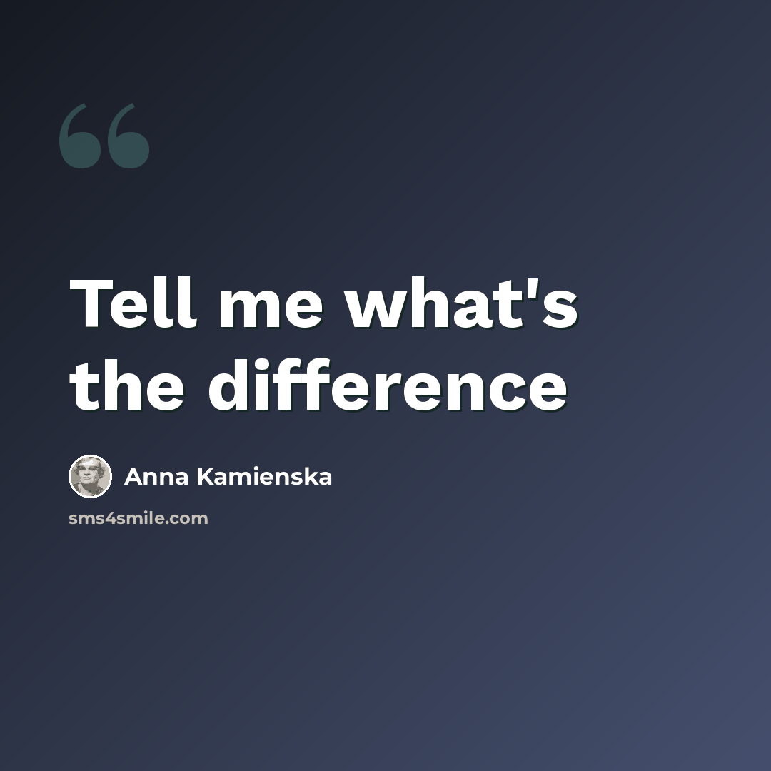 “Tell me what's the difference” quote by Anna Kamienska
