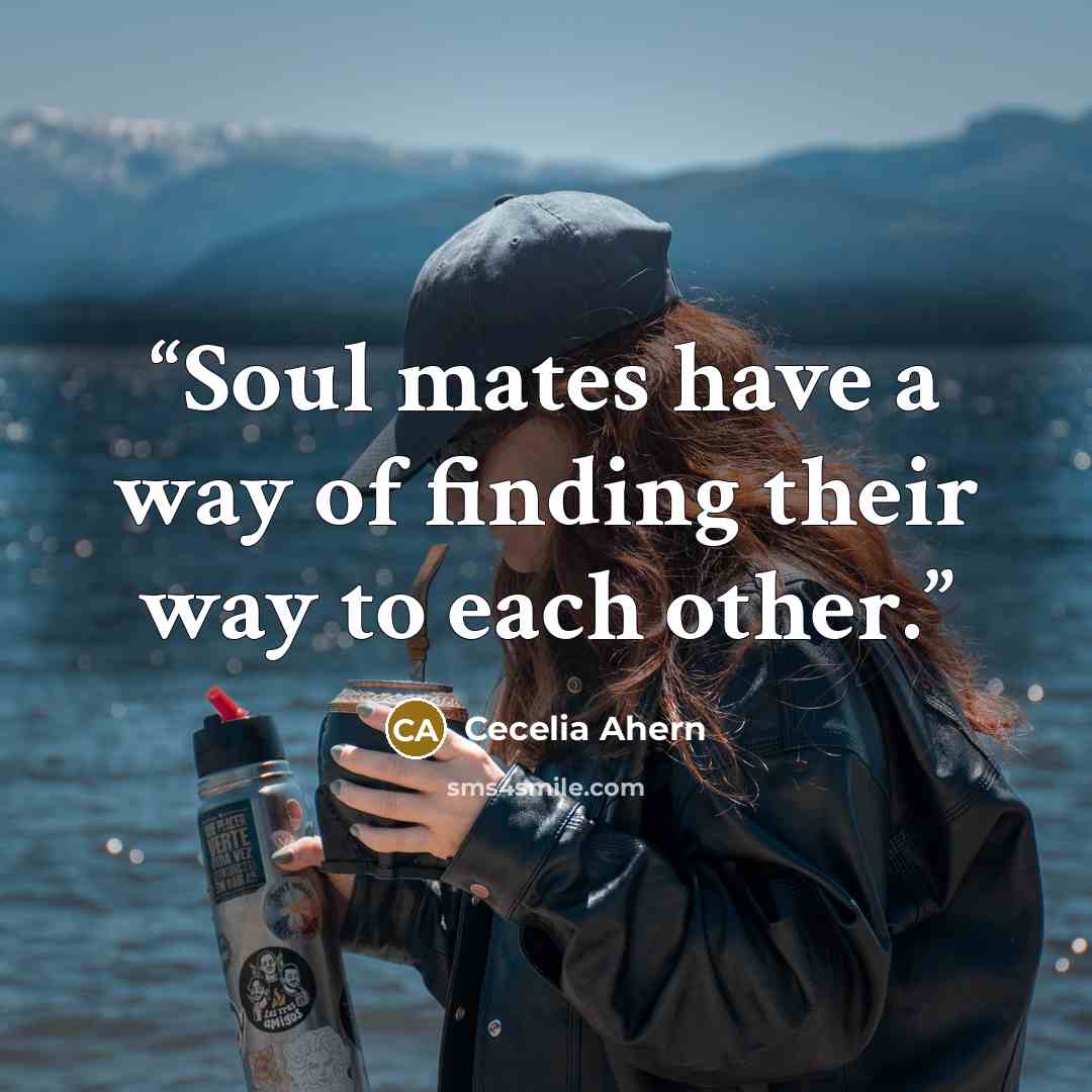 “Soul mates have a way of finding their way to each other.” quote by Cecelia Ahern