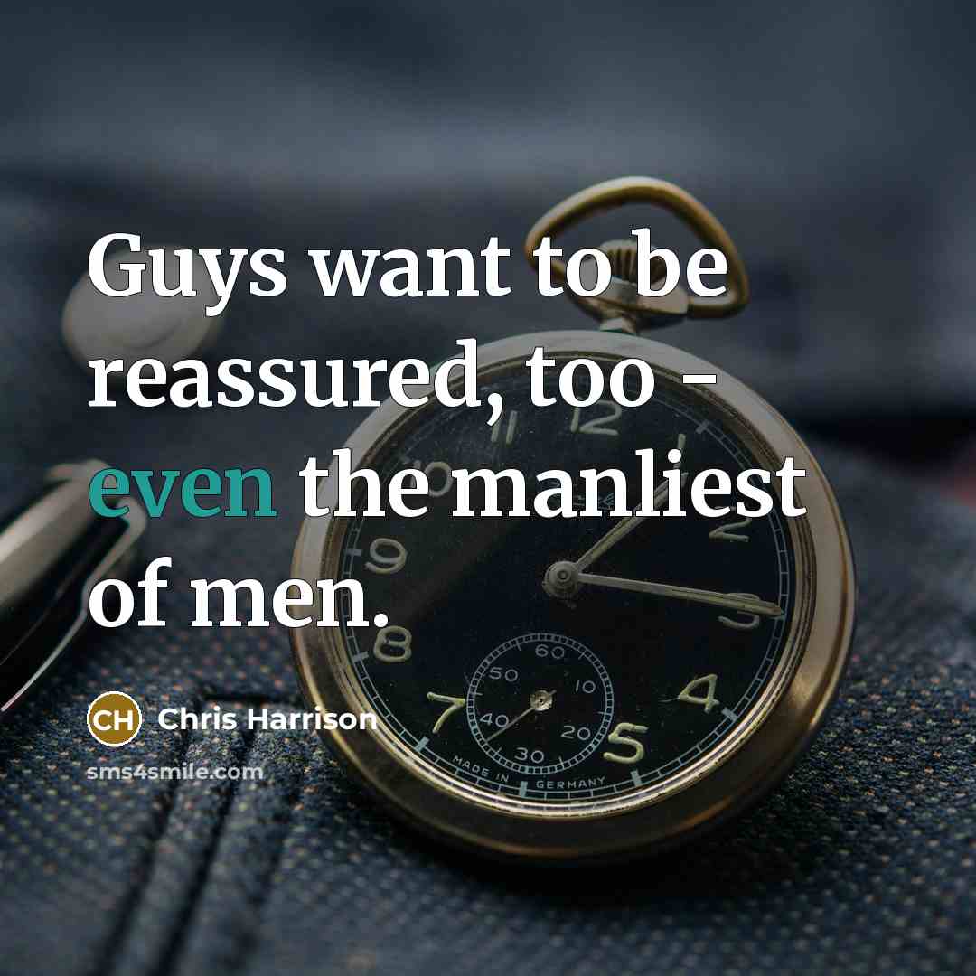 “Guys want to be reassured, too - even the manliest of men.” quote by Chris Harrison