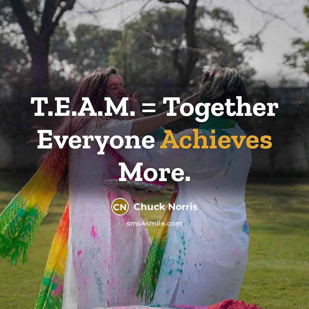 “T.E.A.M. = Together Everyone Achieves More.” quote by Chuck Norris