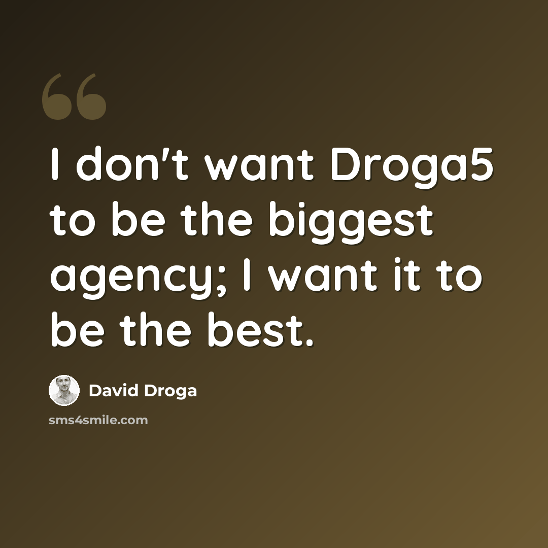 “I don't want Droga5 to be the biggest agency; I want it to be the best.” quote by David Droga
