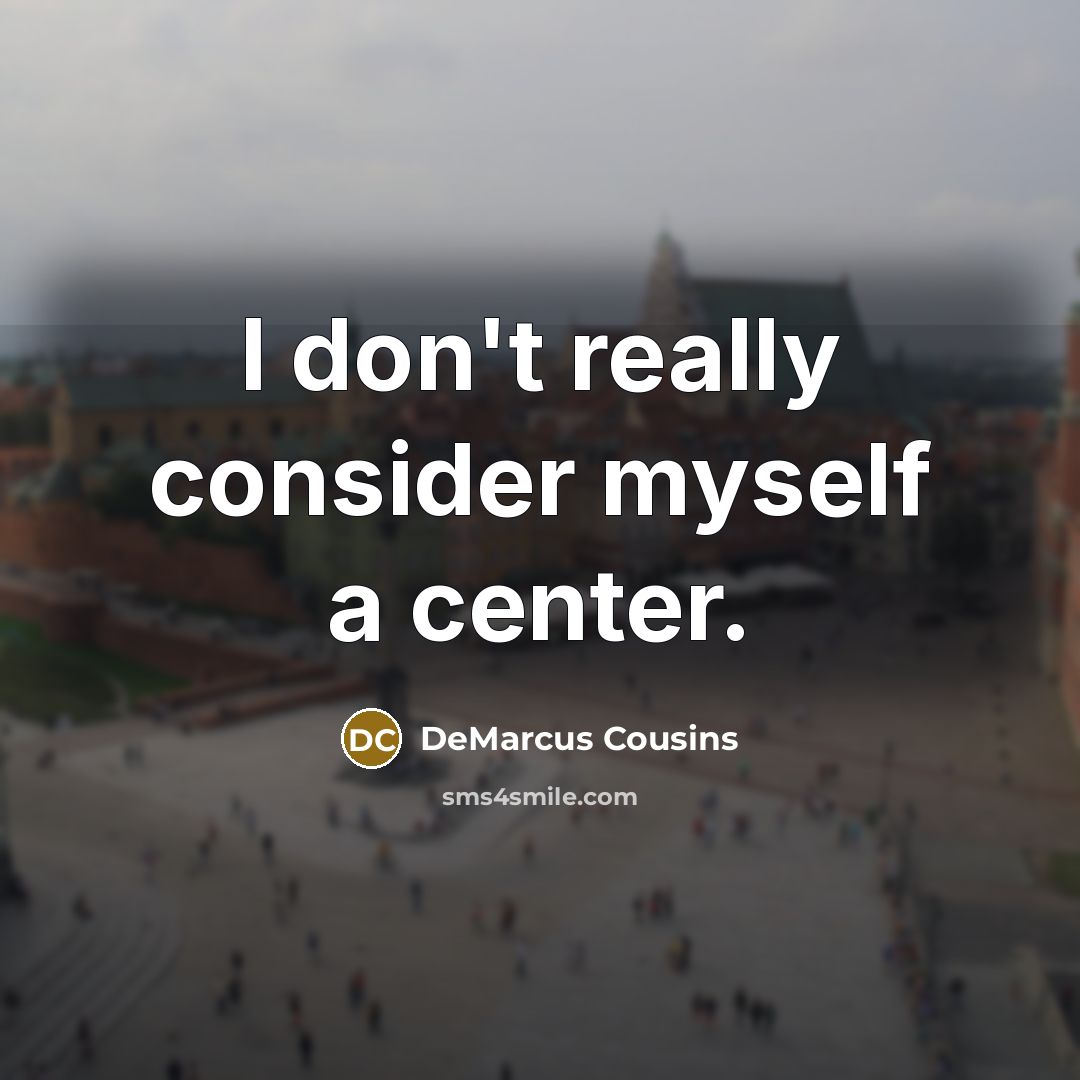 “I don't really consider myself a center.” quote by DeMarcus Cousins