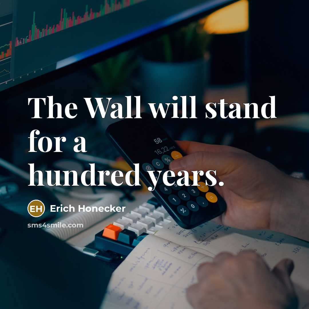 “The Wall will stand for a hundred years.” quote by Erich Honecker
