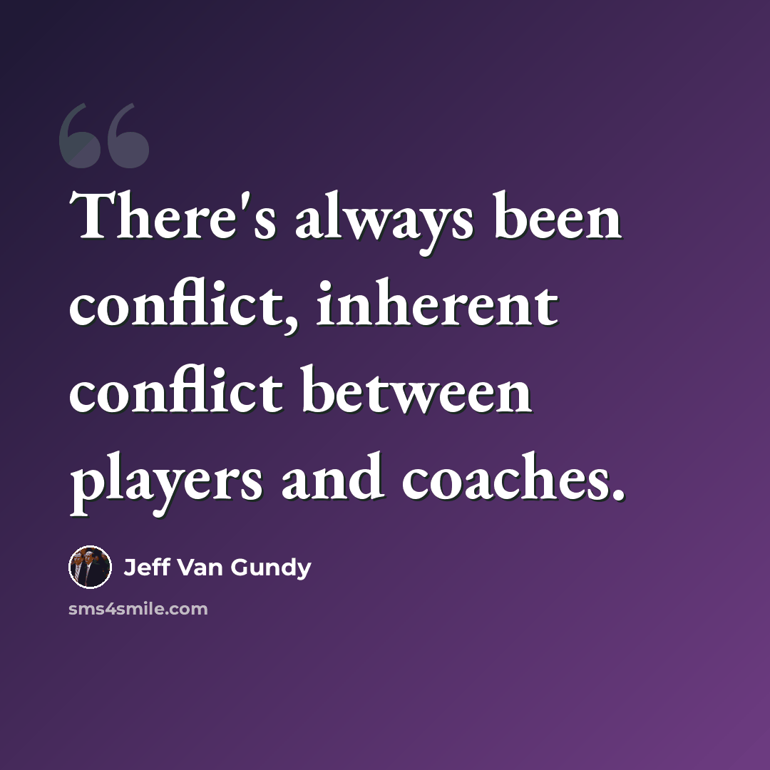 “There's always been conflict, inherent conflict between players and coaches.” quote by Jeff Van Gundy