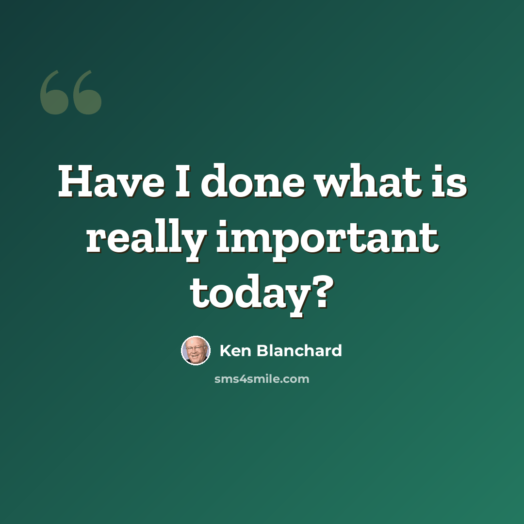 “Have I done what is really important today?” quote by Ken Blanchard