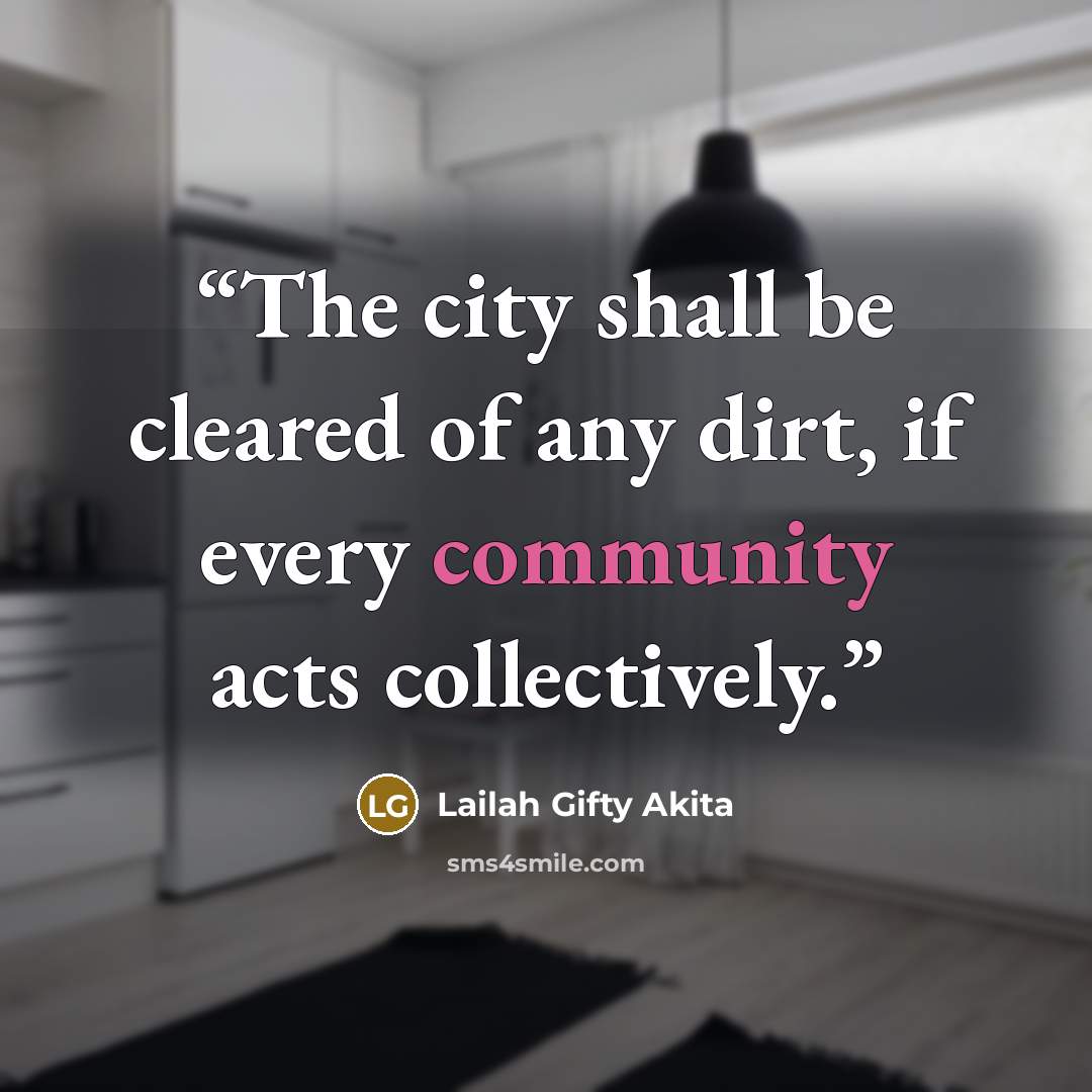 “The city shall be cleared of any dirt, if every community acts collectively.” quote by Lailah Gifty Akita