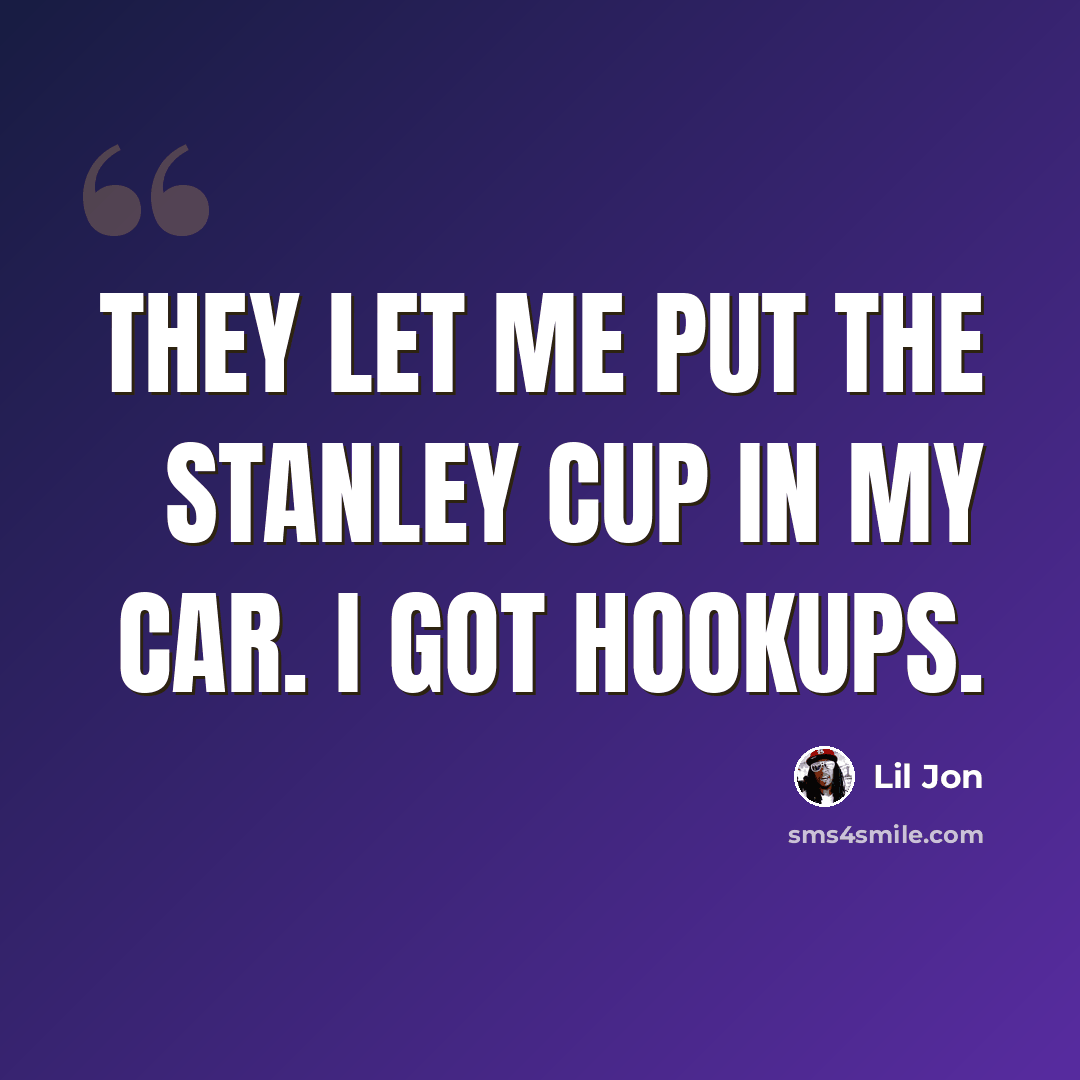 “They let me put the Stanley Cup in my car. I got hookups.” quote by Lil Jon