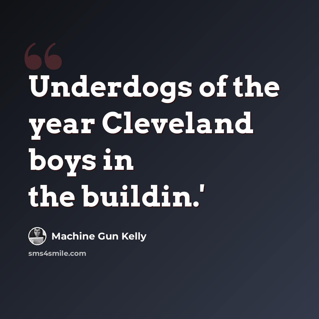 “Underdogs of the year Cleveland boys in the buildin.'” quote by Machine Gun Kelly