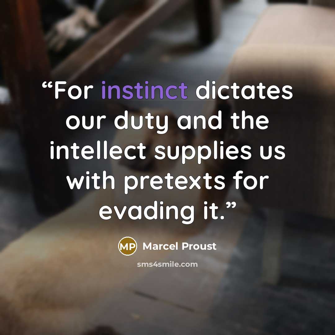 “For instinct dictates our duty and the intellect supplies us with pretexts for evading it.” quote by Marcel Proust