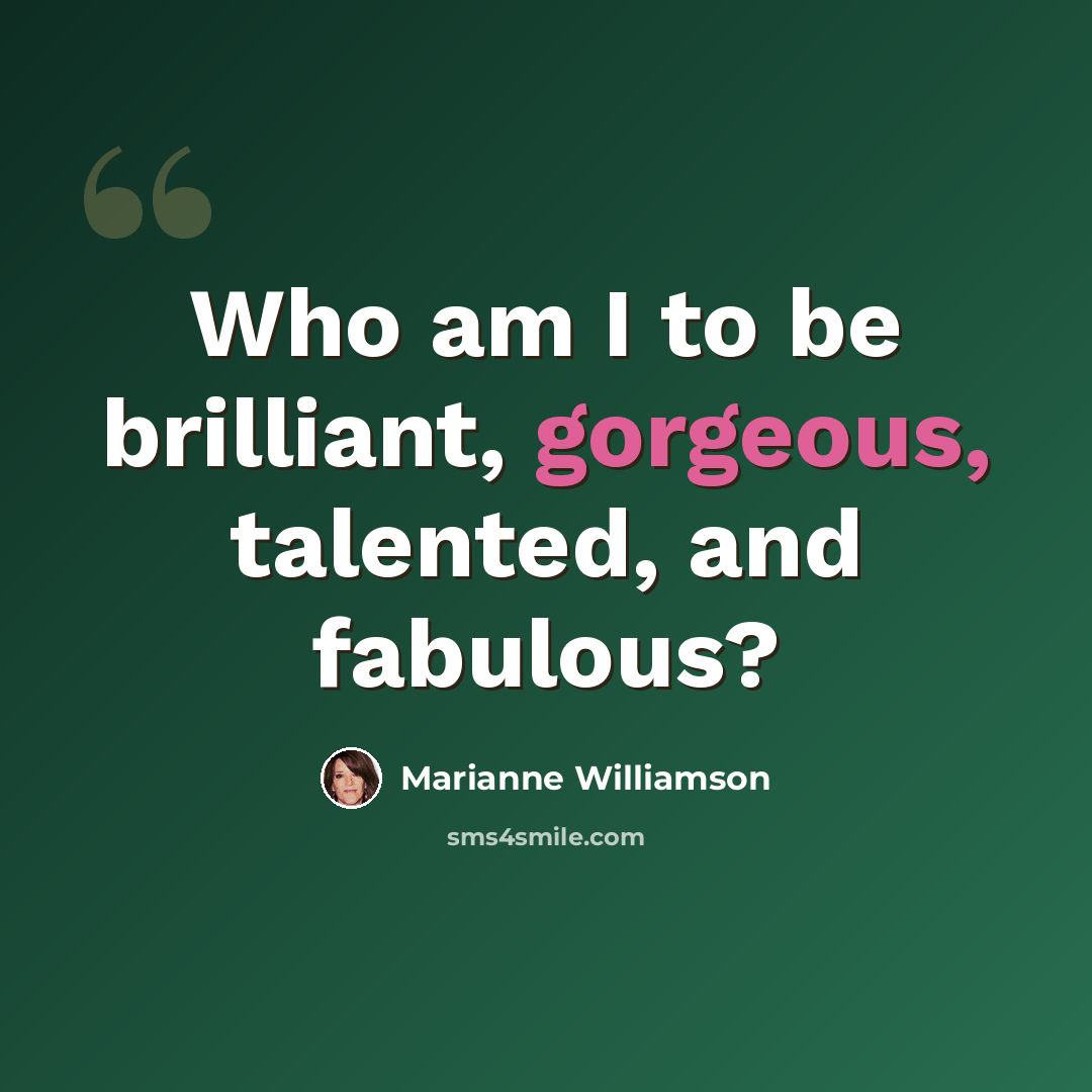 “Who am I to be brilliant, gorgeous, talented, and fabulous?” quote by Marianne Williamson
