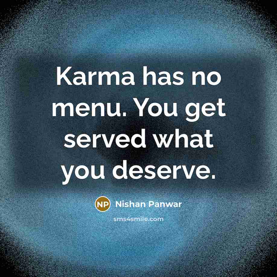 “Karma has no menu. You get served what you deserve.” quote by Nishan Panwar