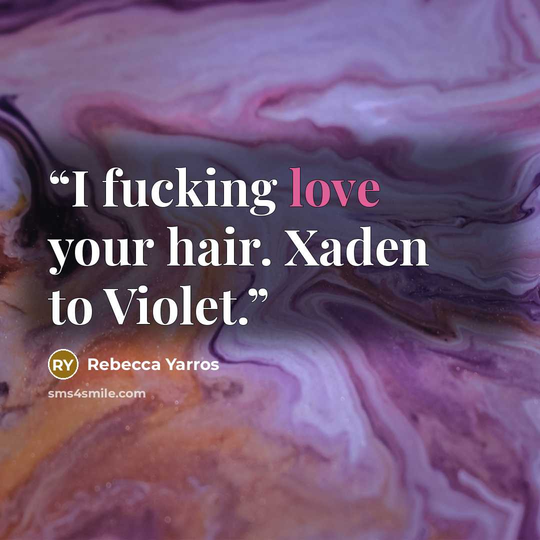 “I fucking love your hair. Xaden to Violet.” quote by Rebecca Yarros