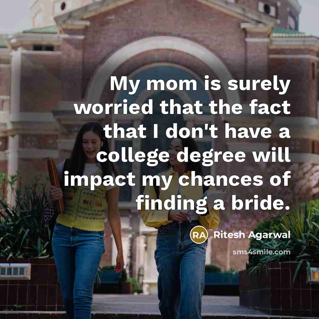 “My mom is surely worried that the fact that I don't have a college degree will impact my chances of finding a bride.” quote by Ritesh Agarwal
