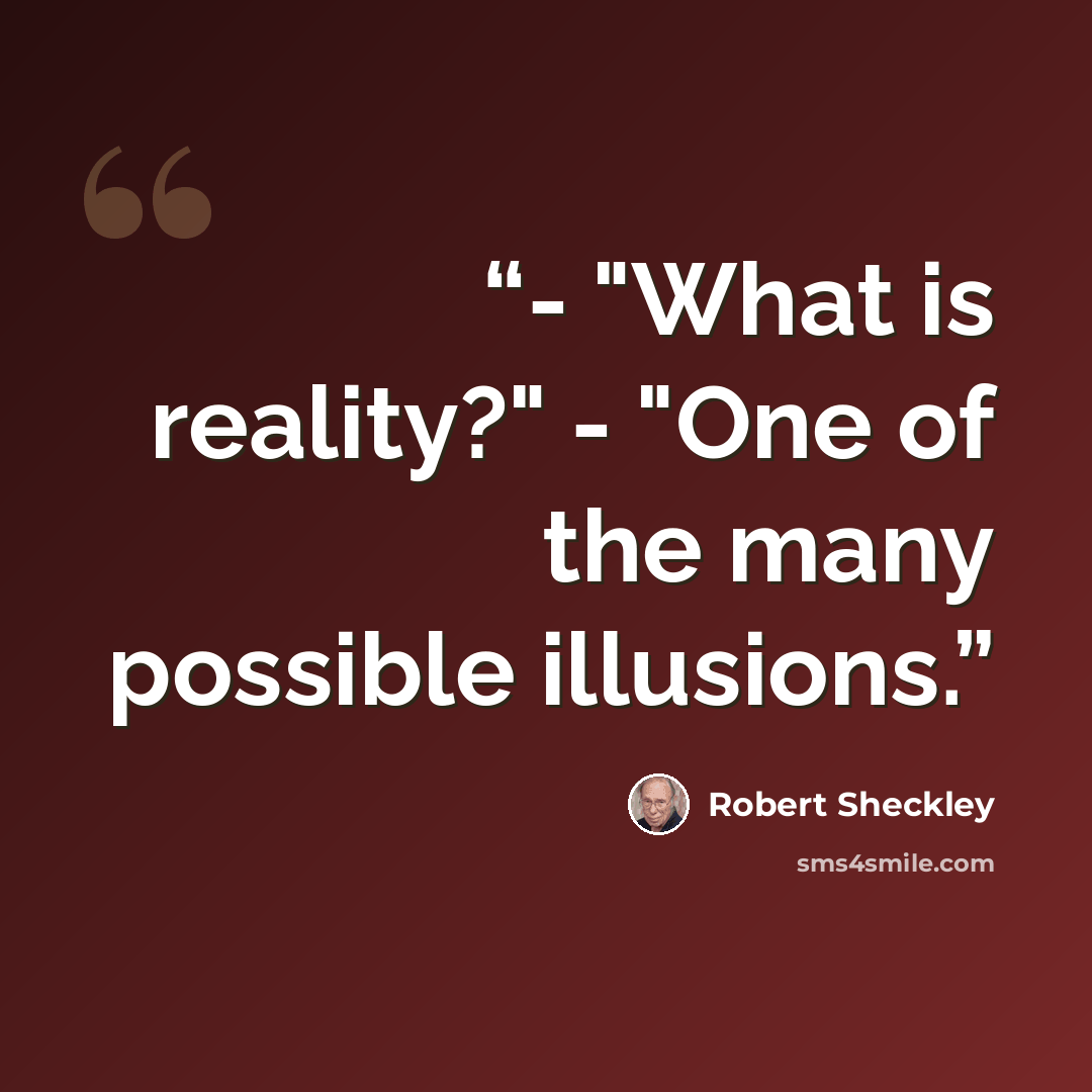 “- "What is reality?" - "One of the many possible illusions.” quote by Robert Sheckley