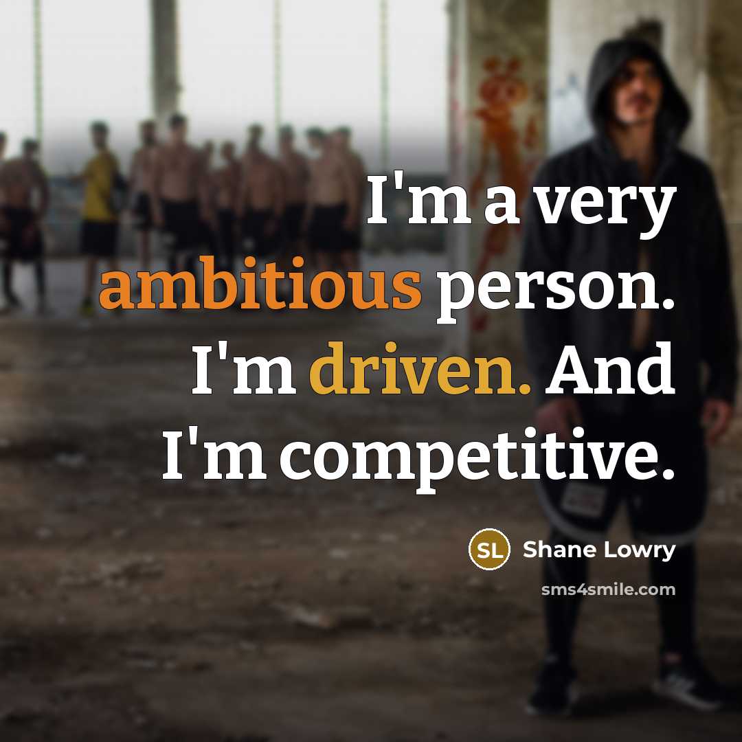 “I'm a very ambitious person. I'm driven. And I'm competitive.” quote by Shane Lowry