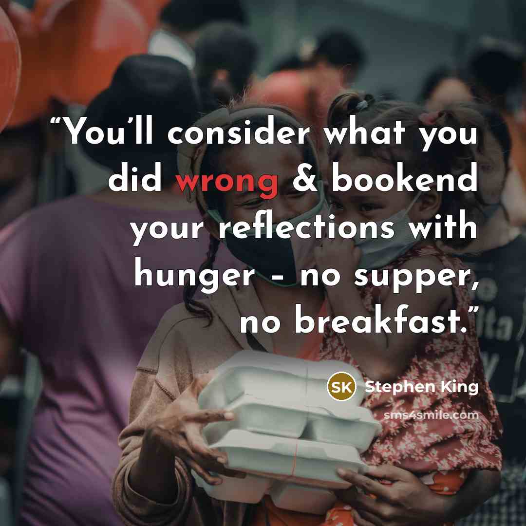 “You’ll consider what you did wrong & bookend your reflections with hunger – no supper, no breakfast.” quote by Stephen King