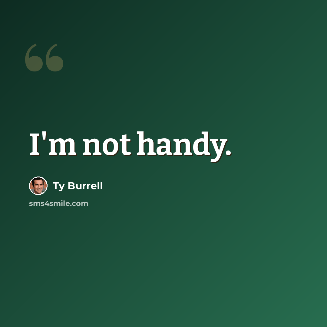 “I'm not handy.” quote by Ty Burrell