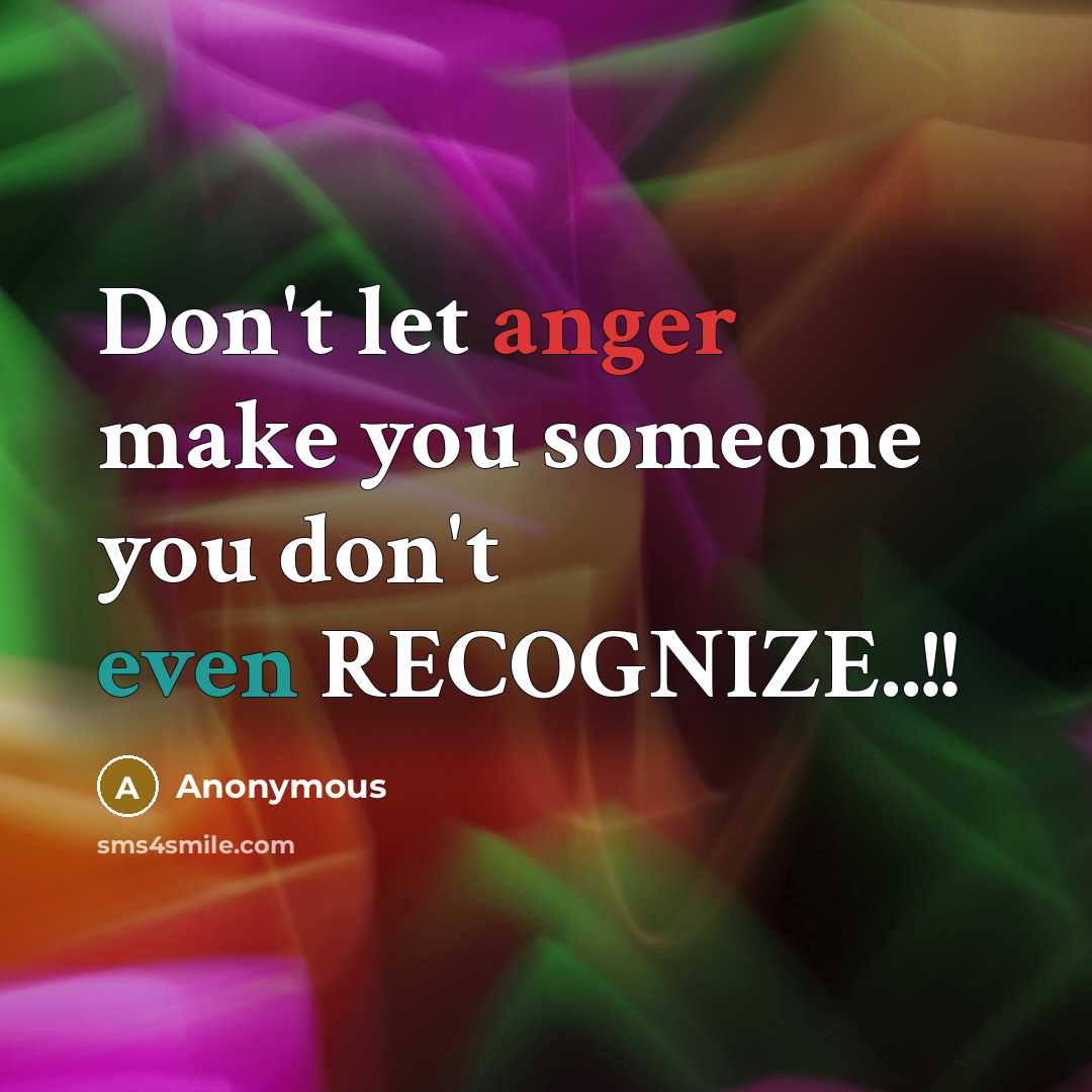 “Don't let anger make you someone you don't even RECOGNIZE..!!” quote by Anonymous