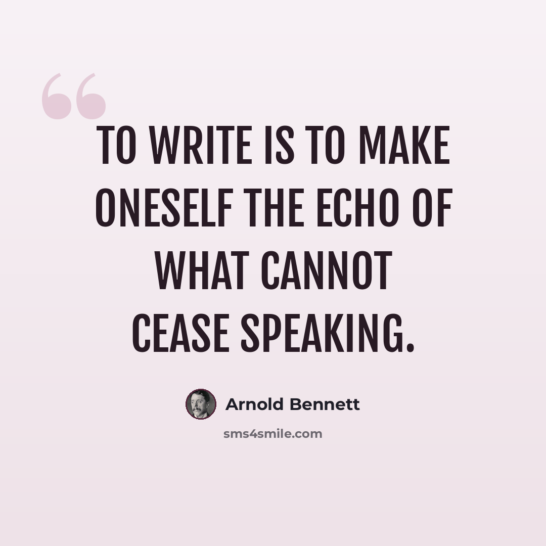“To write is to make oneself the echo of what cannot cease speaking.” quote by Arnold Bennett