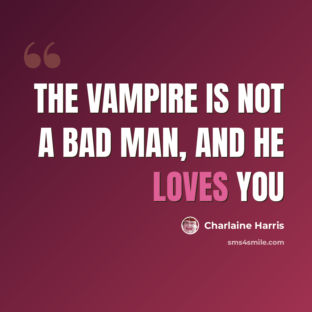 “The vampire is not a bad man, and he loves you” quote by Charlaine Harris
