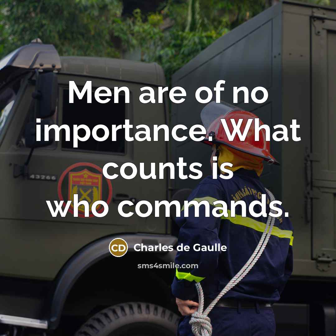“Men are of no importance. What counts is who commands.” quote by Charles de Gaulle