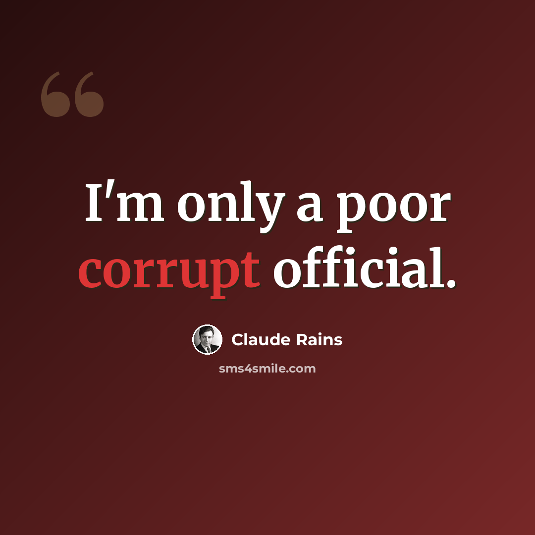 “I'm only a poor corrupt official.” quote by Claude Rains
