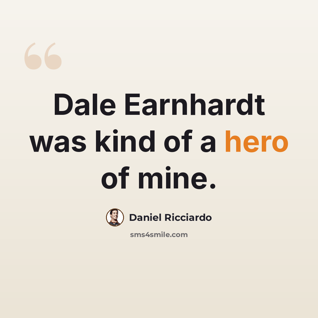 “Dale Earnhardt was kind of a hero of mine.” quote by Daniel Ricciardo