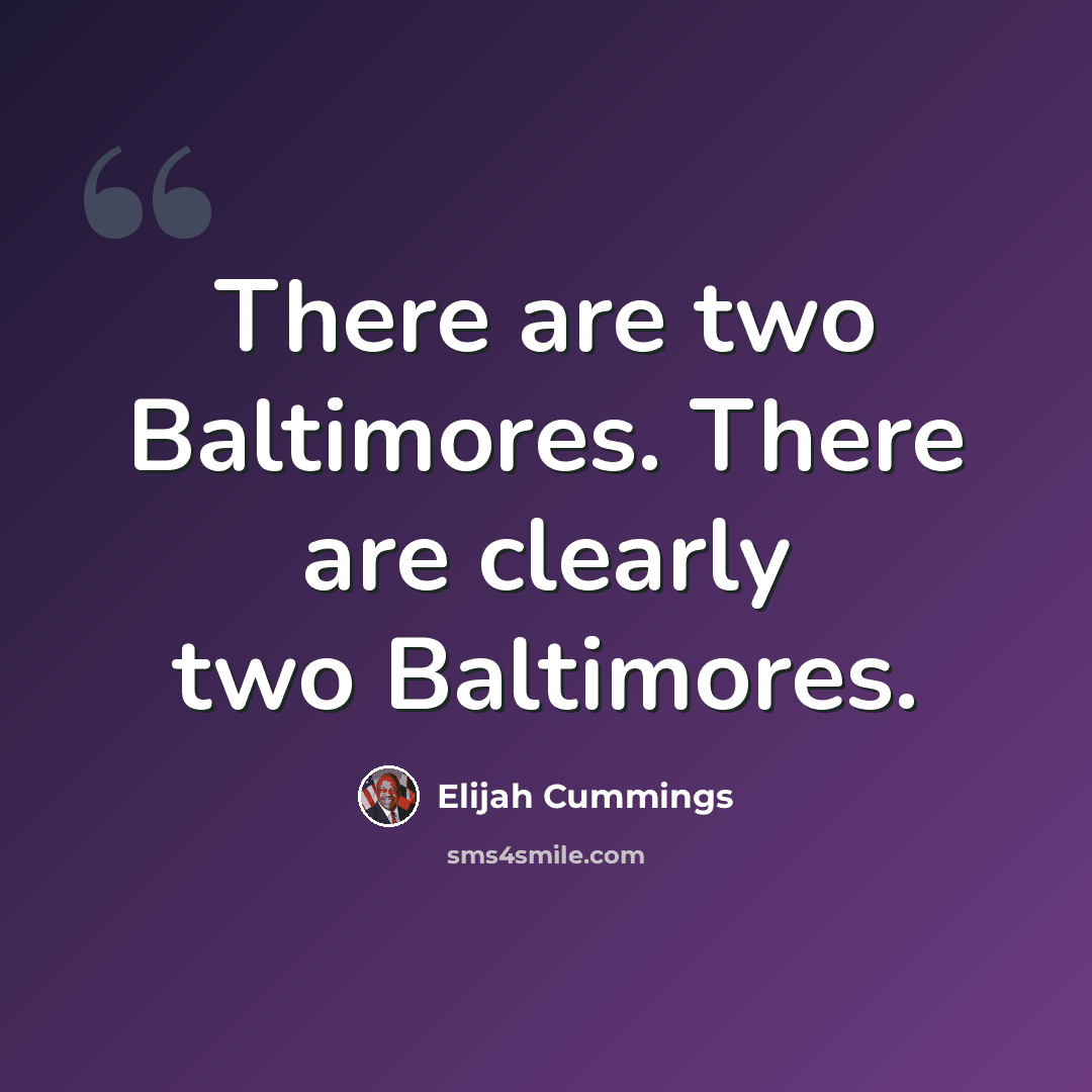 “There are two Baltimores. There are clearly two Baltimores.” quote by Elijah Cummings