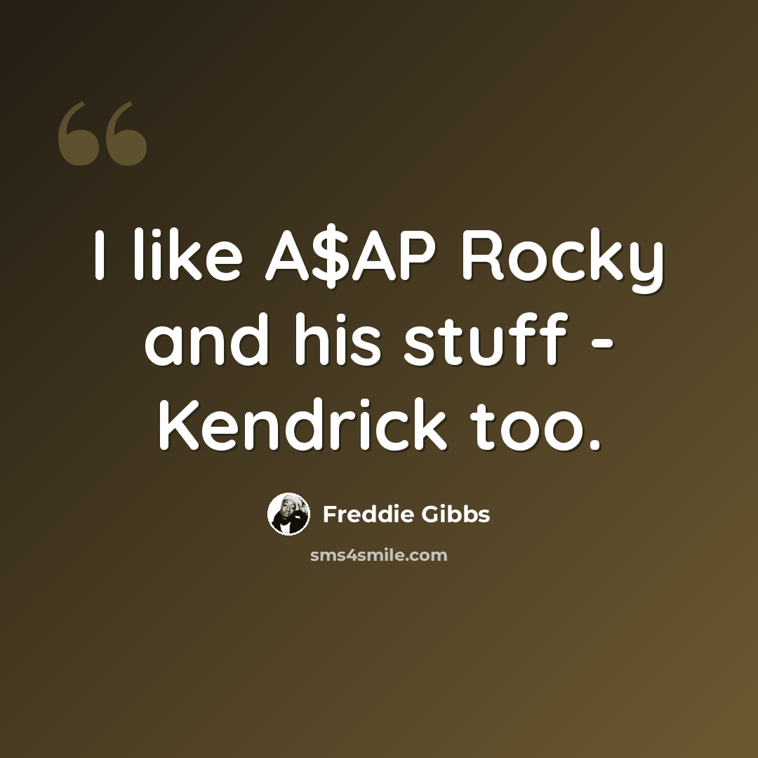 “I like A$AP Rocky and his stuff - Kendrick too.” quote by Freddie Gibbs