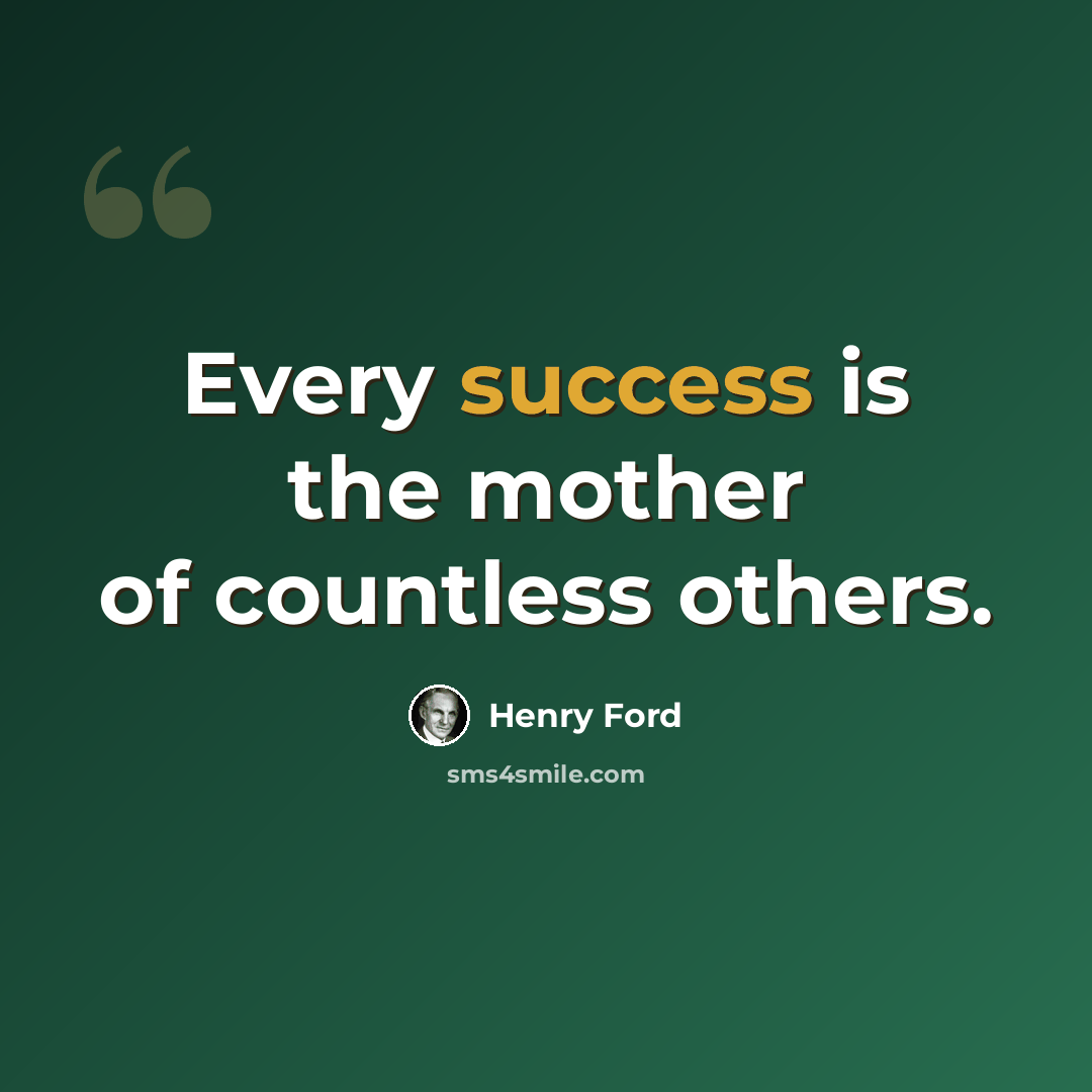 “Every success is the mother of countless others.” quote by Henry Ford