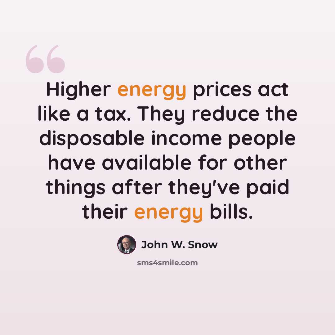 “Higher energy prices act like a tax. They reduce the disposable income people have available for other things after they've paid their energy bills.” quote by John W. Snow