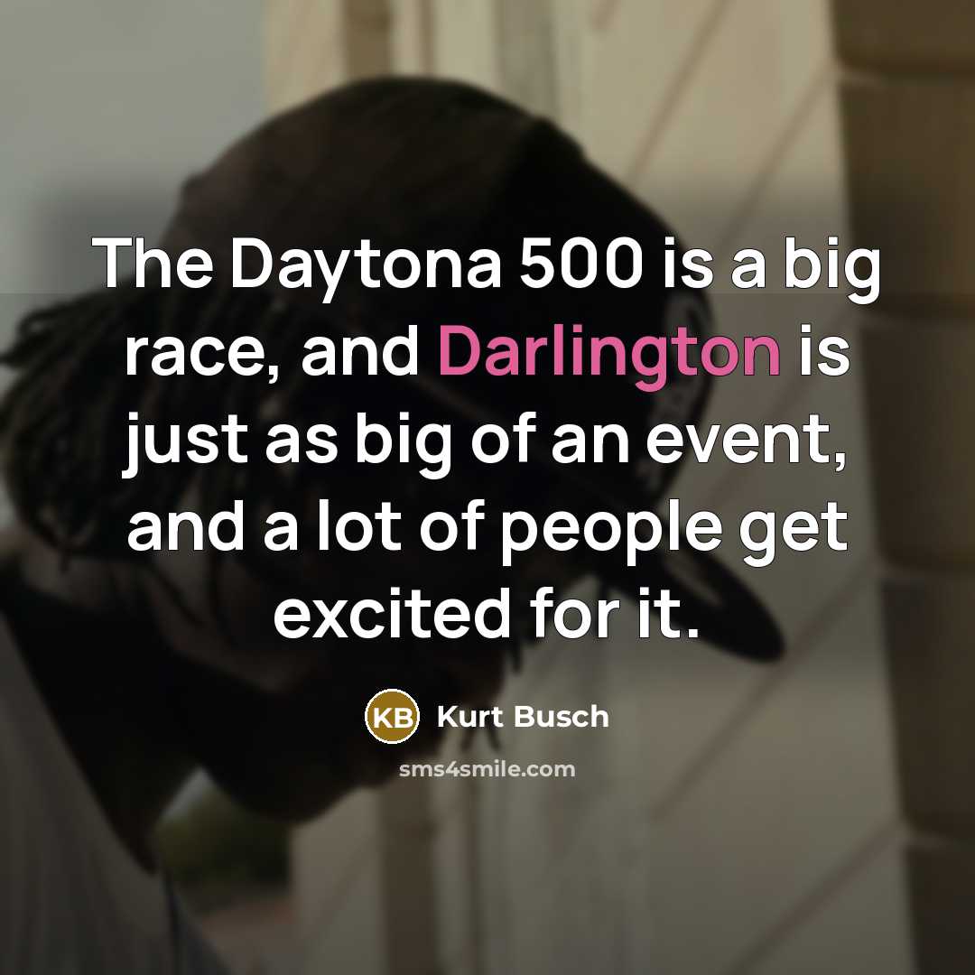 “The Daytona 500 is a big race, and Darlington is just as big of an event, and a lot of people get excited for it.” quote by Kurt Busch