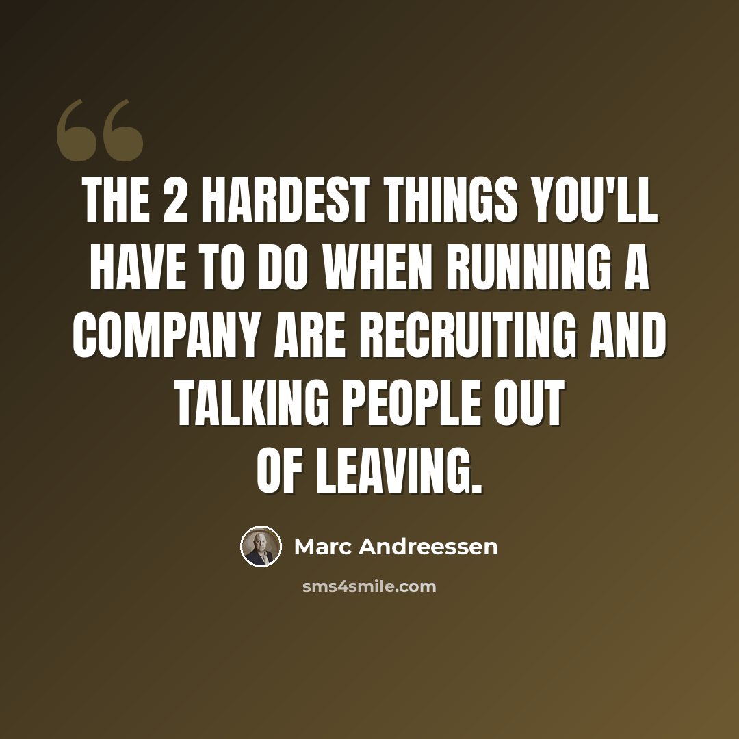 “The 2 hardest things you'll have to do when running a company are recruiting and talking people out of leaving.” quote by Marc Andreessen