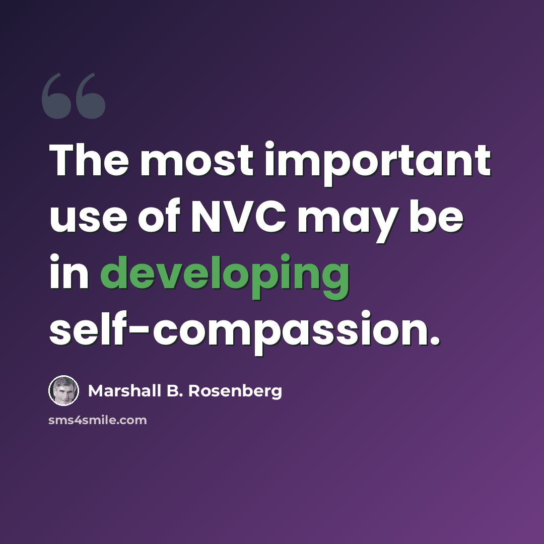 “The most important use of NVC may be in developing self-compassion.” quote by Marshall B. Rosenberg