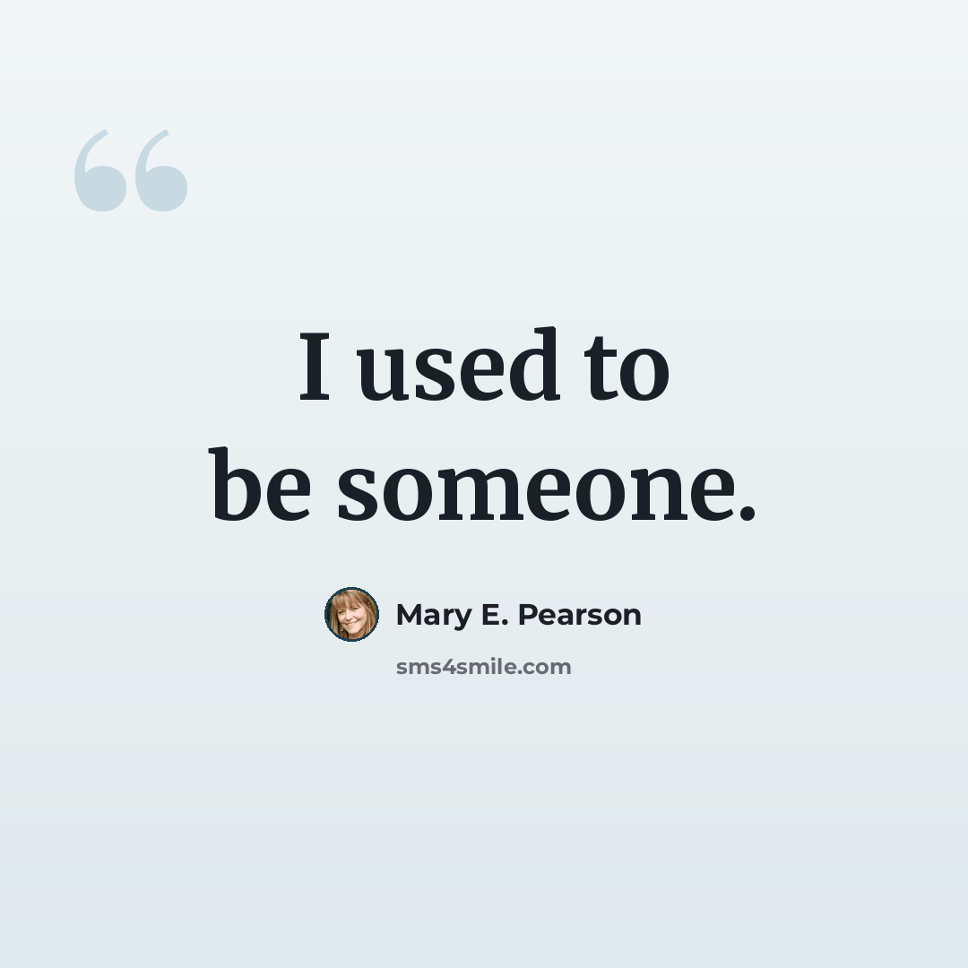 “I used to be someone.” quote by Mary E. Pearson