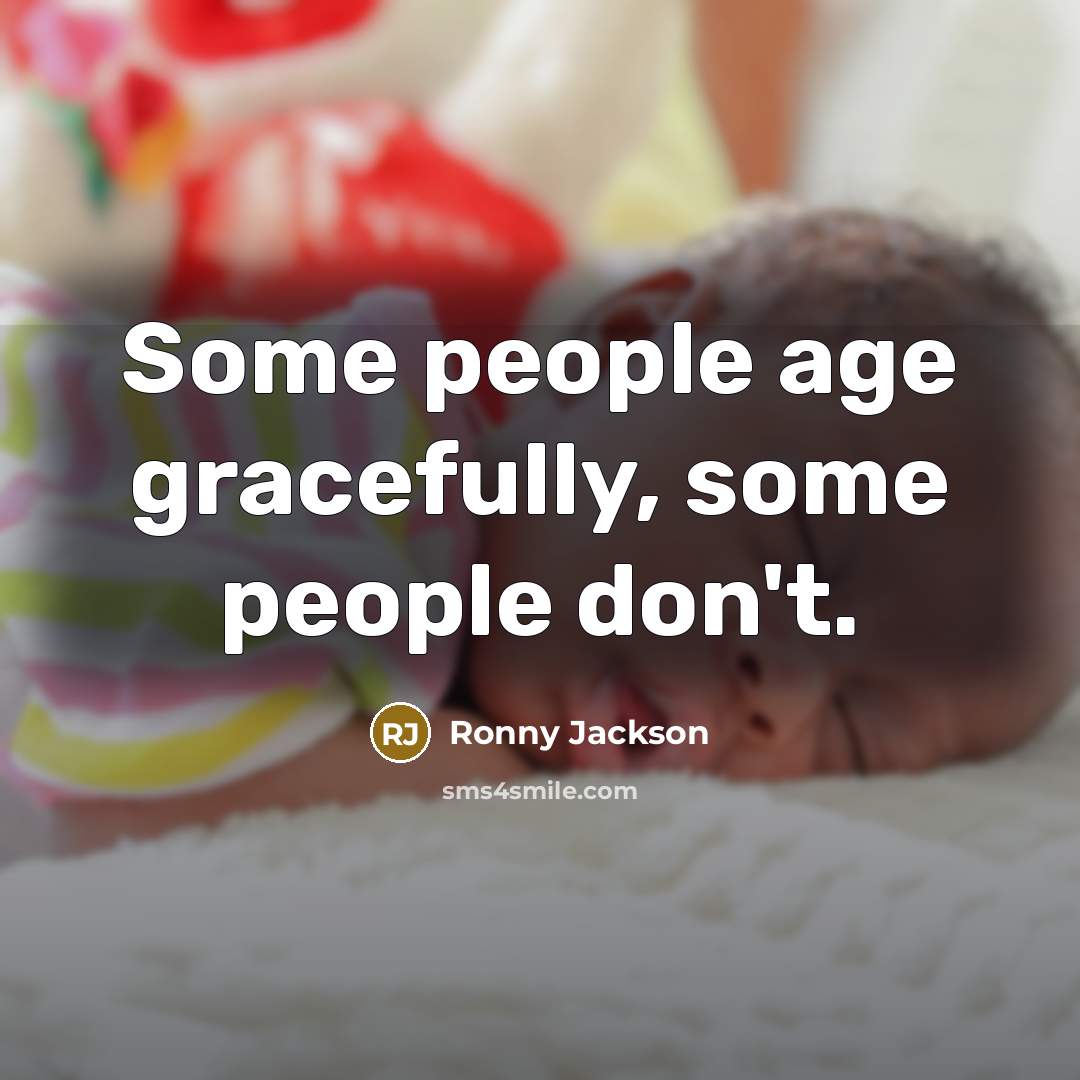 “Some people age gracefully, some people don't.” quote by Ronny Jackson
