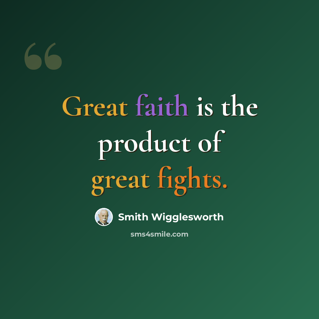 “Great faith is the product of great fights.” quote by Smith Wigglesworth