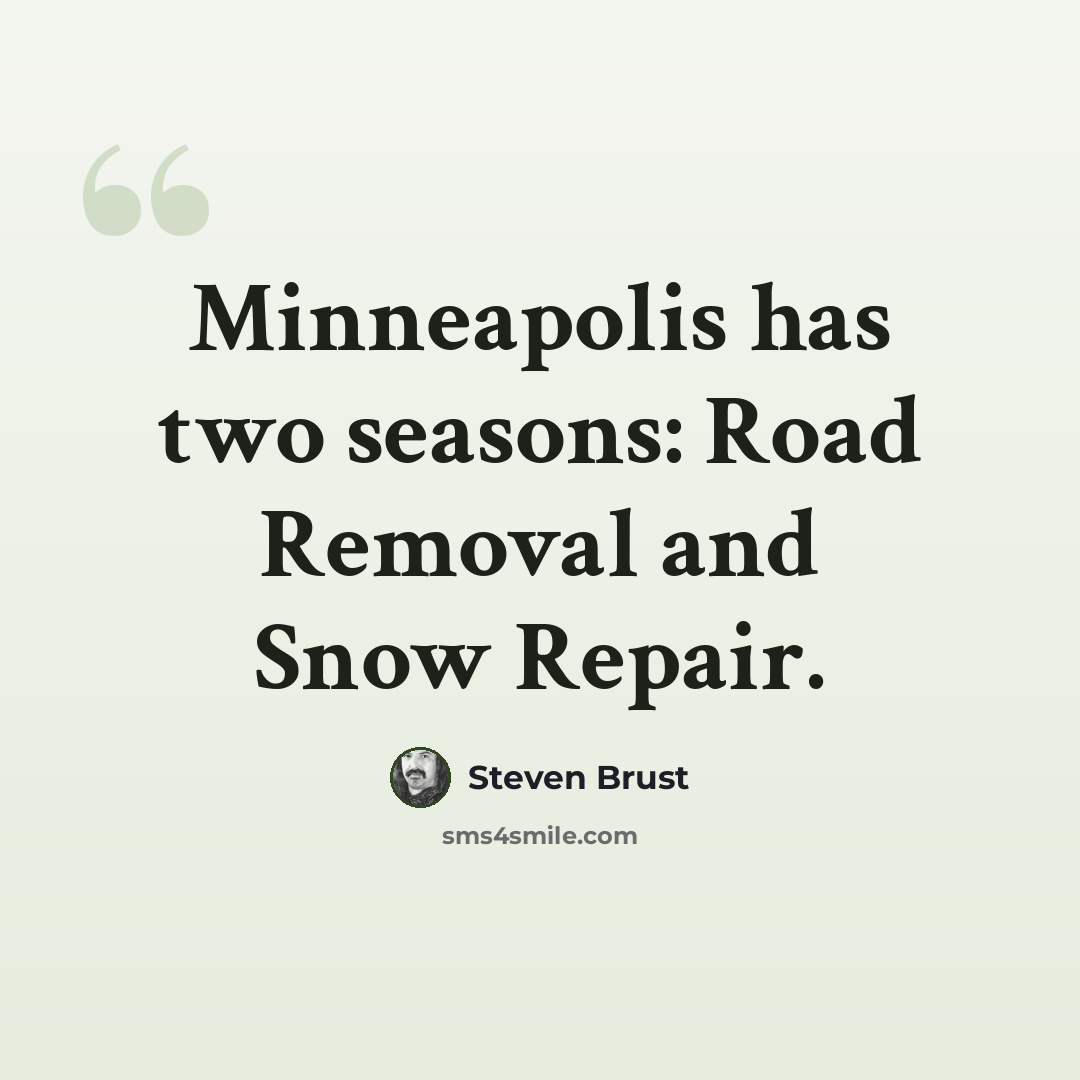 “Minneapolis has two seasons: Road Removal and Snow Repair.” quote by Steven Brust
