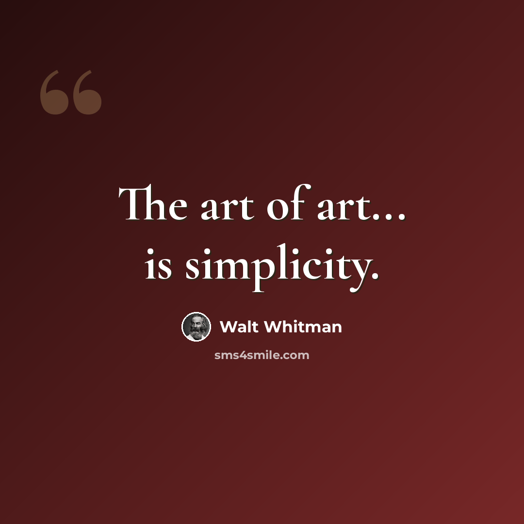 “The art of art... is simplicity.” quote by Walt Whitman