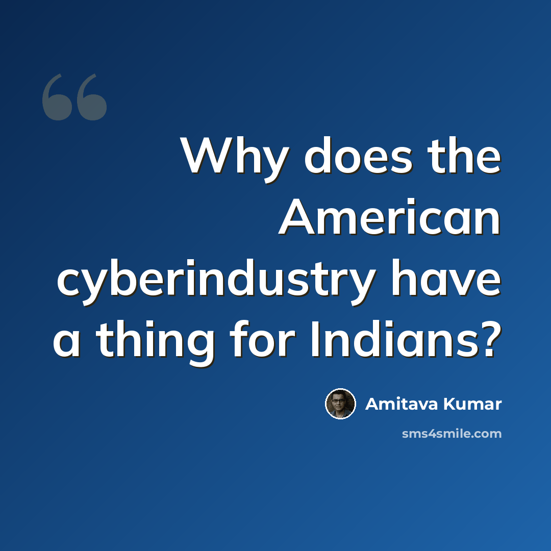 “Why does the American cyberindustry have a thing for Indians?” quote by Amitava Kumar