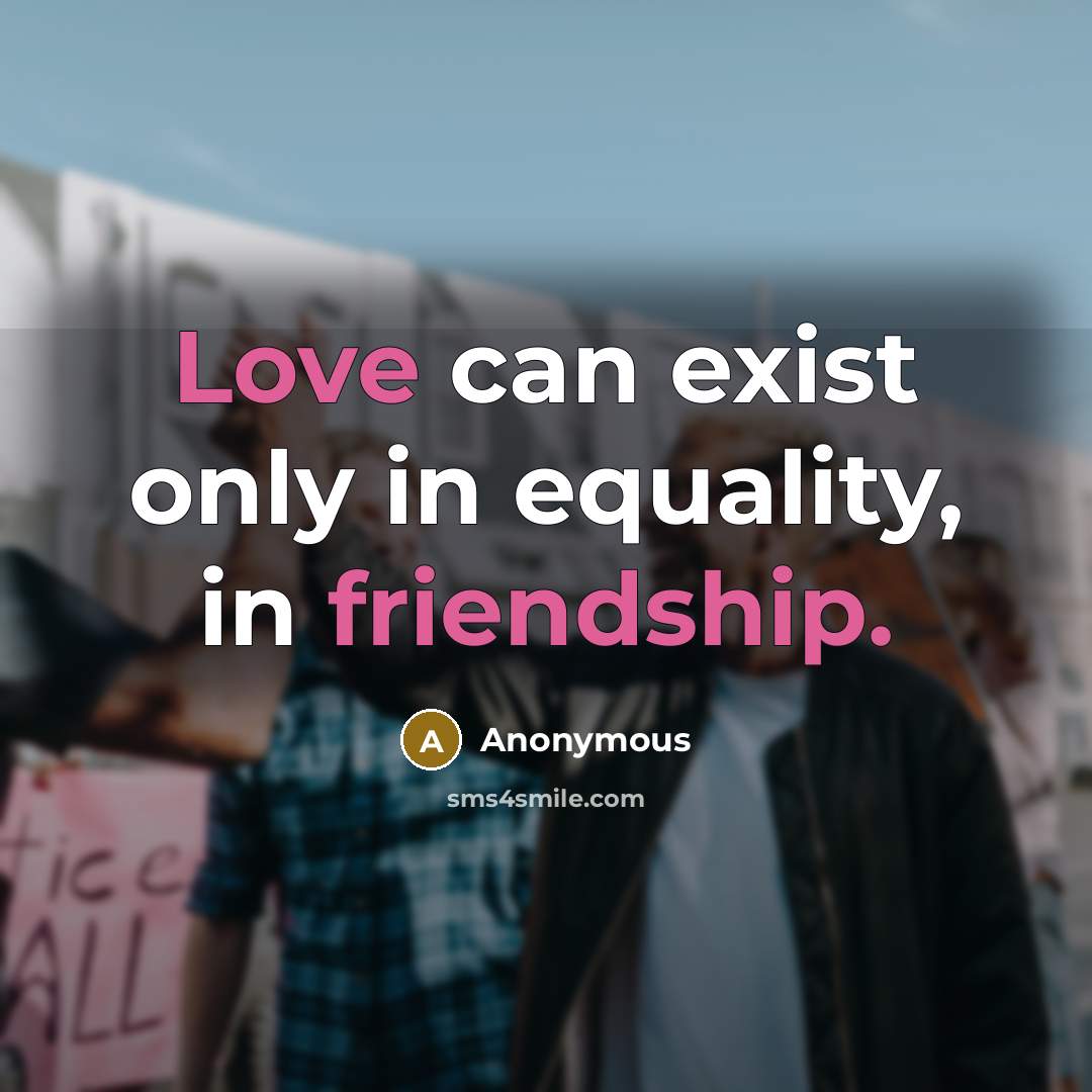 “Love can exist only in equality, in friendship.” quote by Anonymous