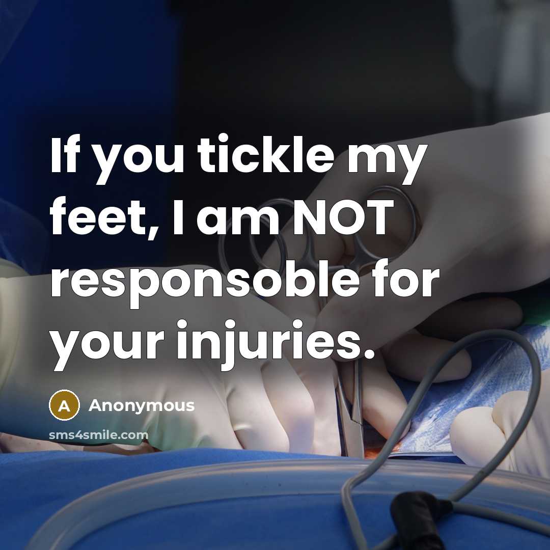 “If you tickle my feet, I am NOT responsoble for your injuries.” quote by Anonymous