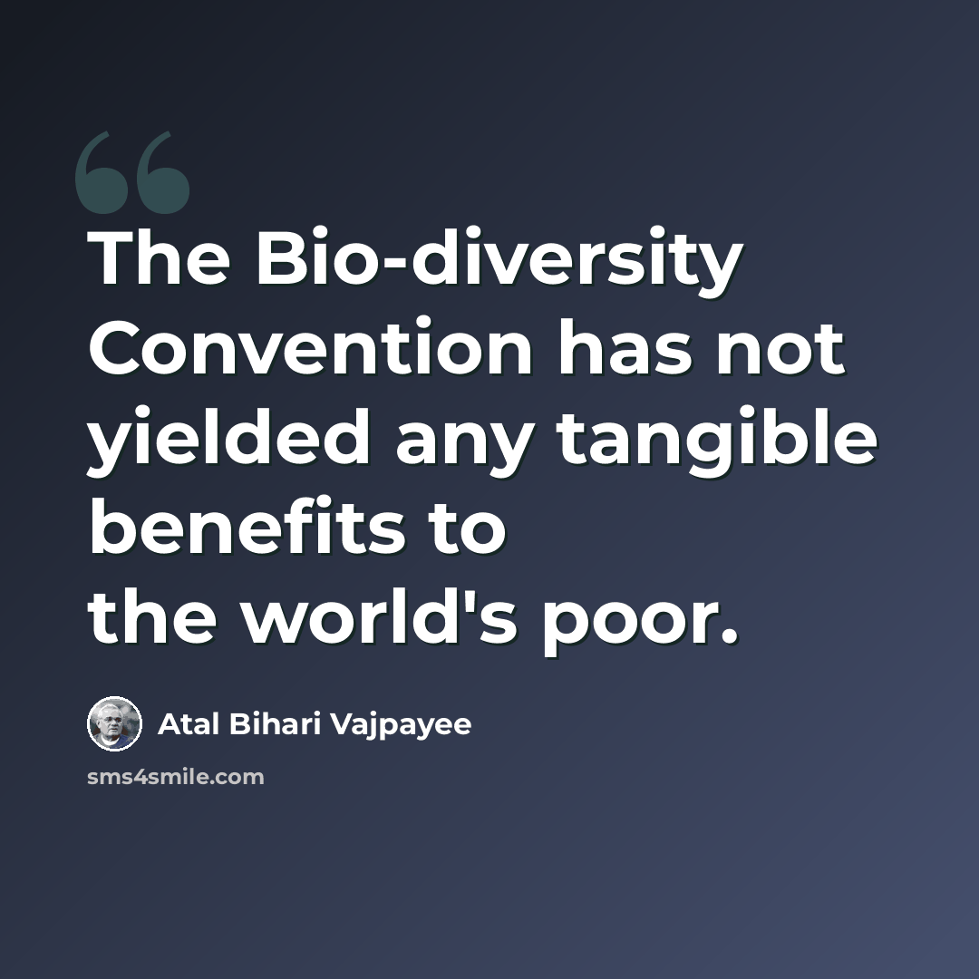 “The Bio-diversity Convention has not yielded any tangible benefits to the world's poor.” quote by Atal Bihari Vajpayee