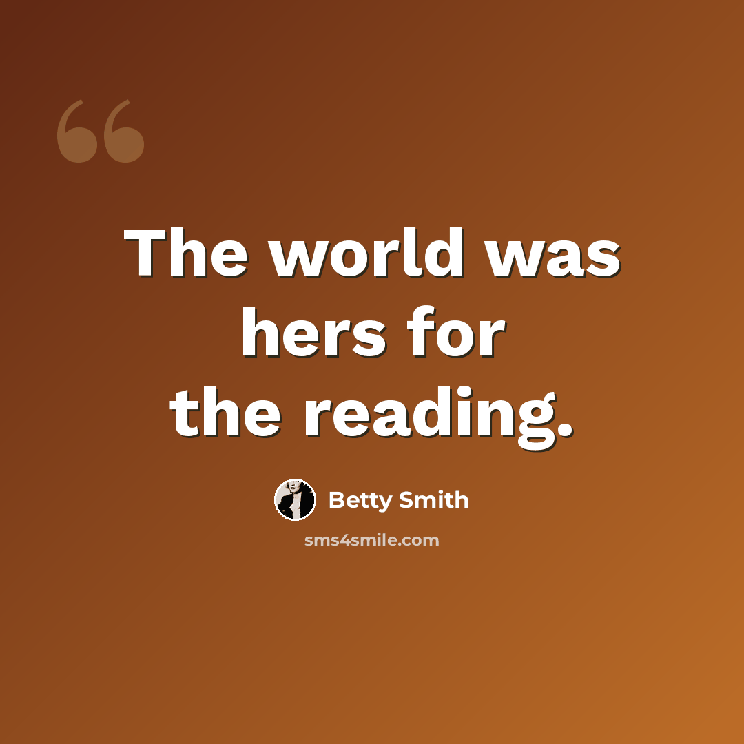 “The world was hers for the reading.” quote by Betty Smith